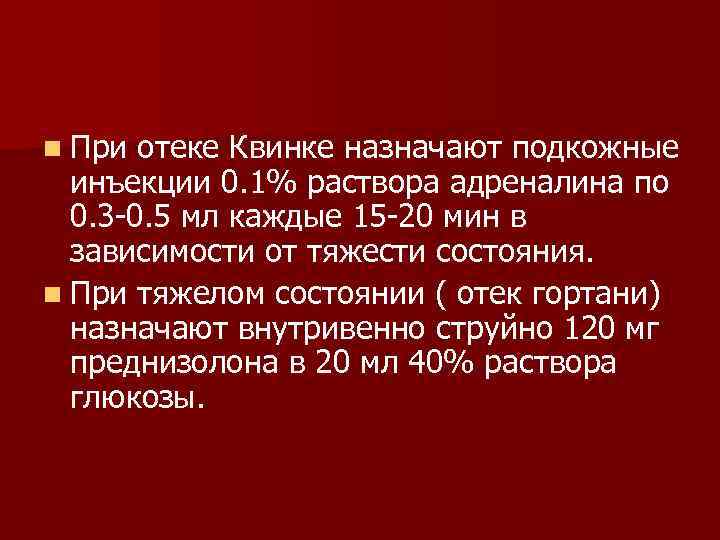 n При отеке Квинке назначают подкожные инъекции 0. 1% раствора адреналина по 0. 3