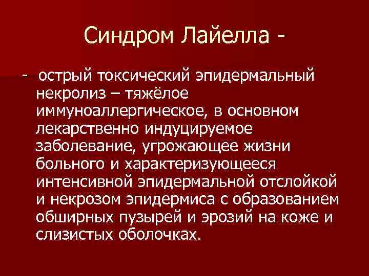 Синдром Лайелла - острый токсический эпидермальный некролиз – тяжёлое иммуноаллергическое, в основном лекарственно индуцируемое