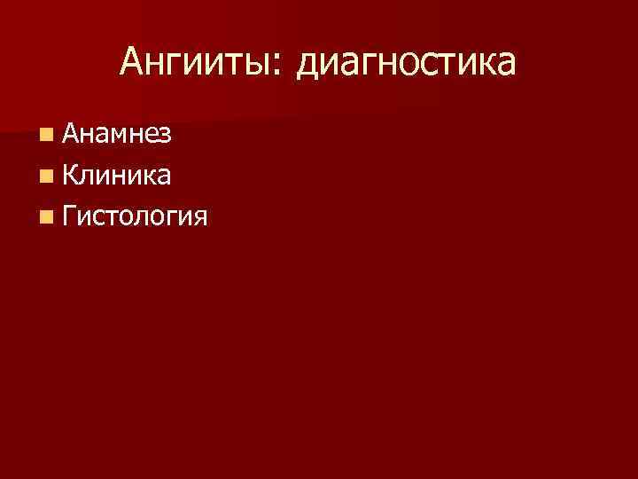 Ангииты: диагностика n Анамнез n Клиника n Гистология 