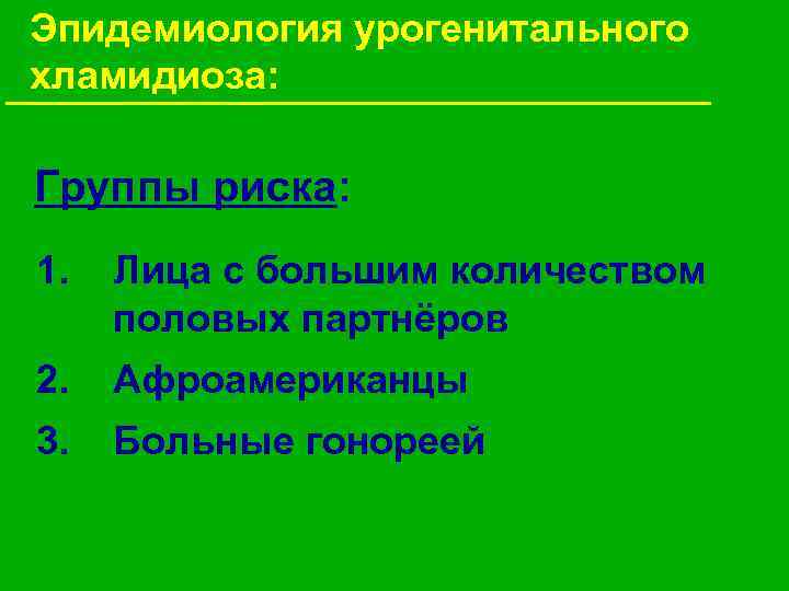 Эпидемиология урогенитального хламидиоза: Группы риска: 1. Лица с большим количеством половых партнёров 2. Афроамериканцы