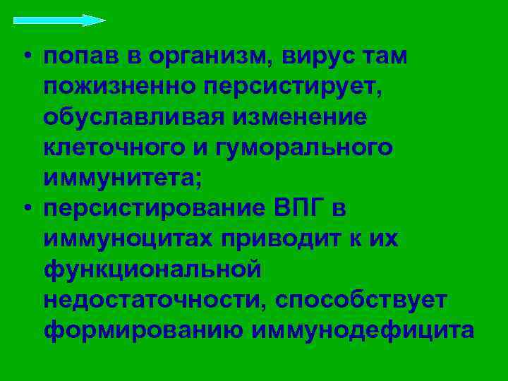  • попав в организм, вирус там пожизненно персистирует, обуславливая изменение клеточного и гуморального