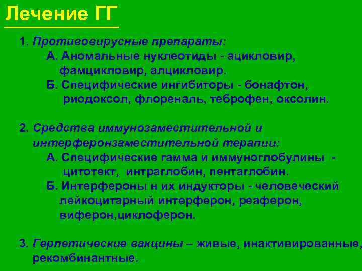 Лечение ГГ 1. Противовирусные препараты: А. Аномальные нуклеотиды - ацикловир, фамцикловир, алцикловир. Б. Специфические