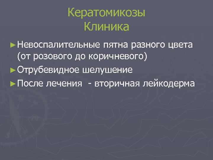 Кератомикозы Клиника ► Невоспалительные пятна разного цвета (от розового до коричневого) ► Отрубевидное шелушение