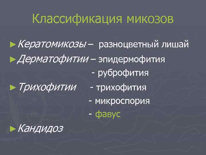 Классификация микозов ►Кератомикозы – разноцветный лишай ►Дерматофитии – эпидермофития - руброфития ►Трихофитии ►Кандидоз -