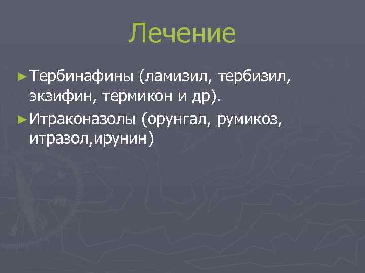 Лечение ► Тербинафины (ламизил, тербизил, экзифин, термикон и др). ► Итраконазолы (орунгал, румикоз, итразол,