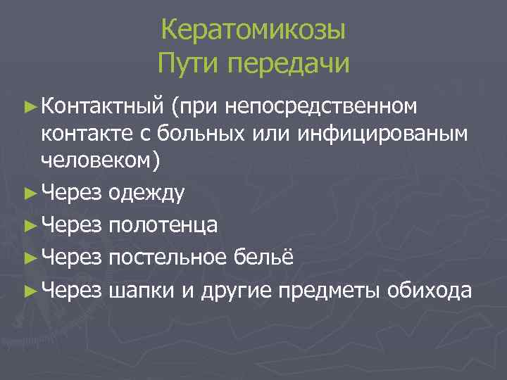 Кератомикозы Пути передачи ► Контактный (при непосредственном контакте с больных или инфицированым человеком) ►