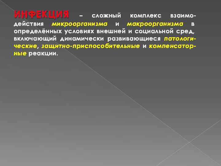 ИНФЕКЦИЯ – сложный комплекс взаимодействия микроорганизма и макроорганизма в определённых условиях внешней и социальной