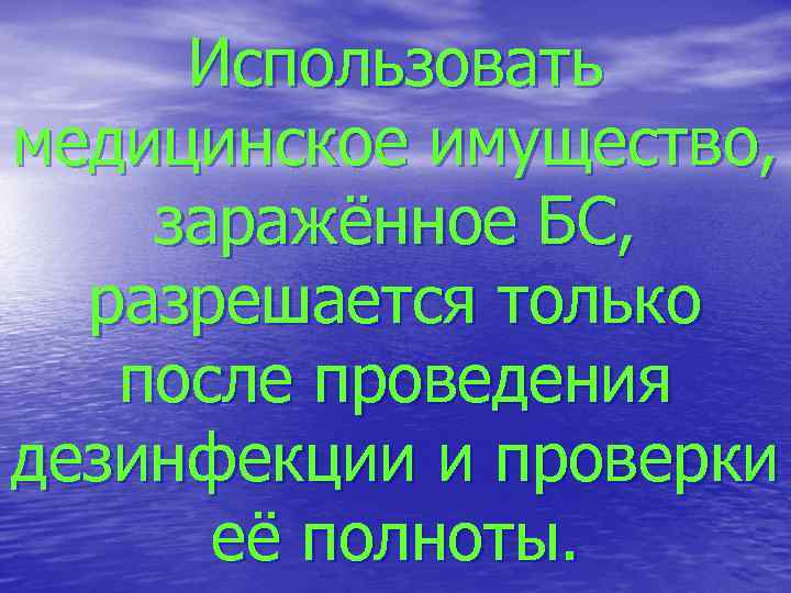 Использовать медицинское имущество, заражённое БС, разрешается только после проведения дезинфекции и проверки её полноты.