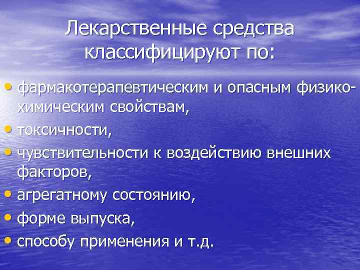 Лекарственные средства классифицируют по: • фармакотерапевтическим и опасным физикохимическим свойствам, • токсичности, • чувствительности