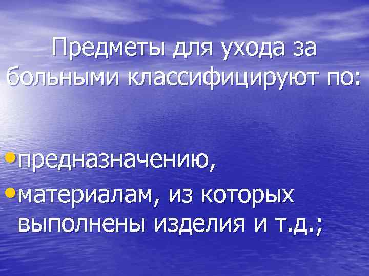 Предметы для ухода за больными классифицируют по: • предназначению, • материалам, из которых выполнены