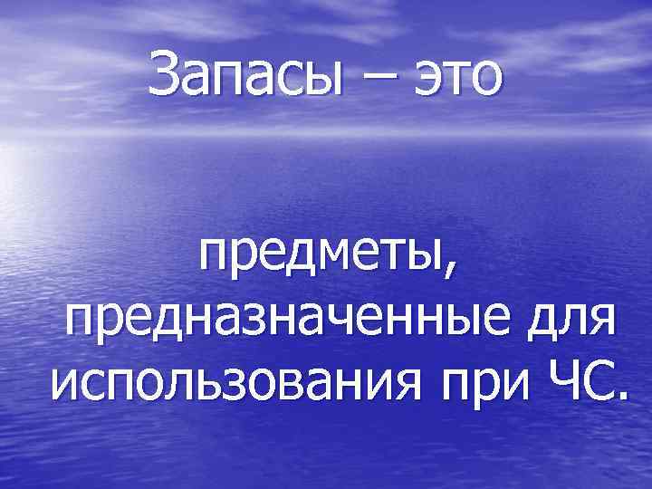 Запасы – это предметы, предназначенные для использования при ЧС. 