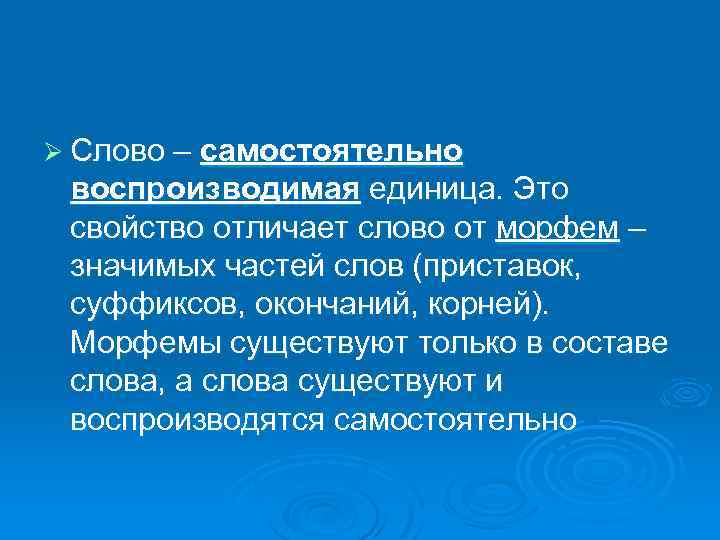 Ø Слово – самостоятельно воспроизводимая единица. Это свойство отличает слово от морфем – значимых