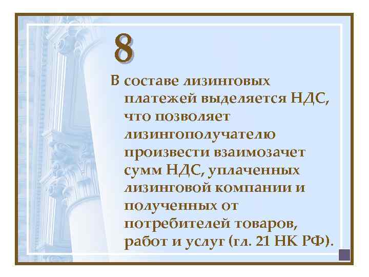 8 В составе лизинговых платежей выделяется НДС, что позволяет лизингополучателю произвести взаимозачет сумм НДС,