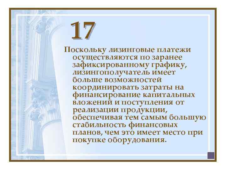 17 Поскольку лизинговые платежи осуществляются по заранее зафиксированному графику, лизингополучатель имеет больше возможностей координировать