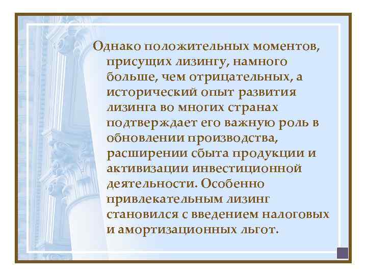 Однако положительных моментов, присущих лизингу, намного больше, чем отрицательных, а исторический опыт развития лизинга