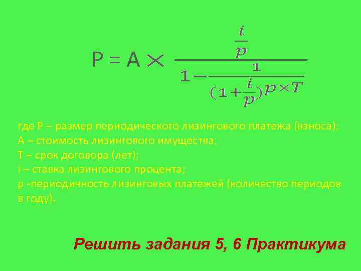 P=A где P – размер периодического лизингового платежа (взноса); A – стоимость лизингового имущества;