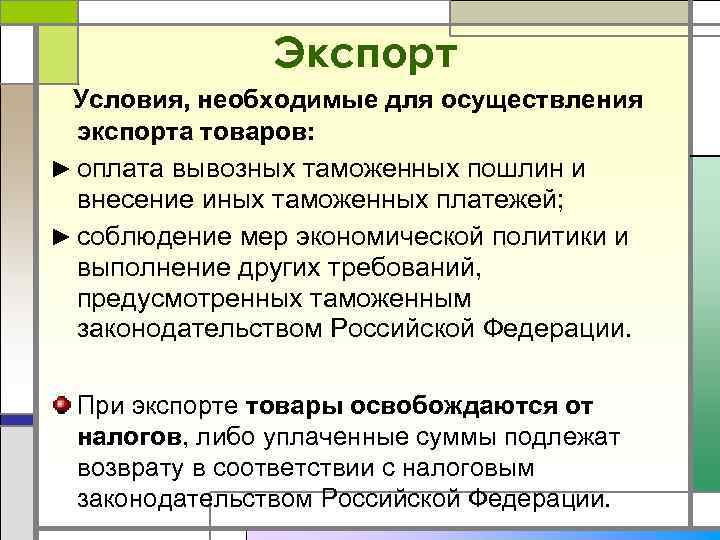 Экспорт Условия, необходимые для осуществления экспорта товаров: ► оплата вывозных таможенных пошлин и внесение