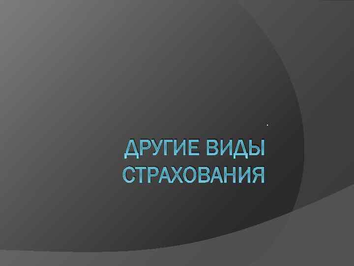 . ДРУГИЕ ВИДЫ СТРАХОВАНИЯ 