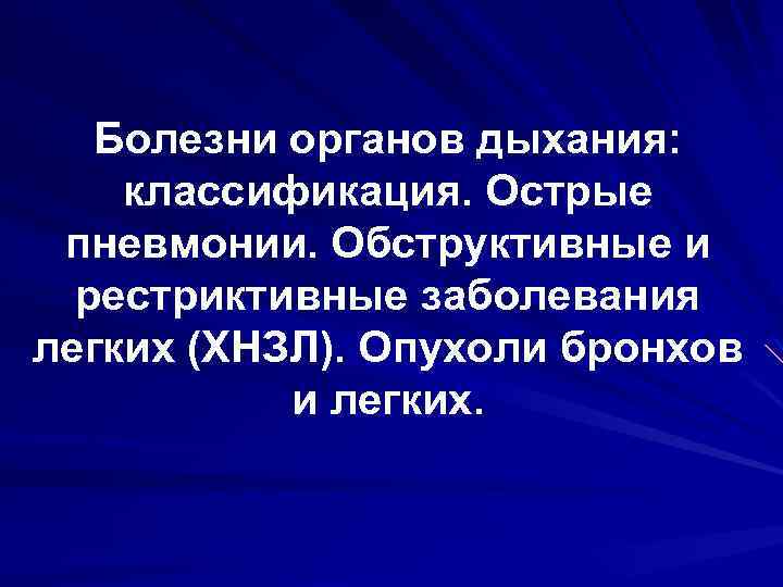 Болезни органов дыхания: классификация. Острые пневмонии. Обструктивные и рестриктивные заболевания легких (ХНЗЛ). Опухоли бронхов