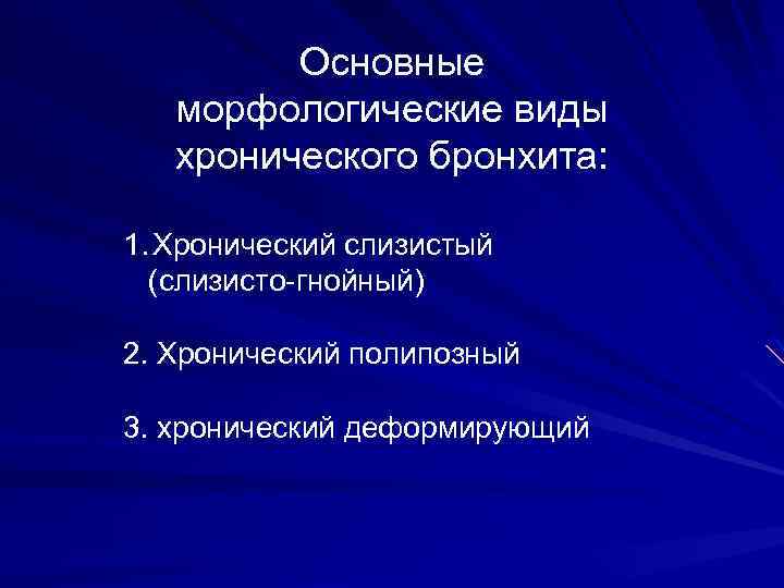 Основные морфологические виды хронического бронхита: 1. Хронический слизистый (слизисто-гнойный) 2. Хронический полипозный 3. хронический