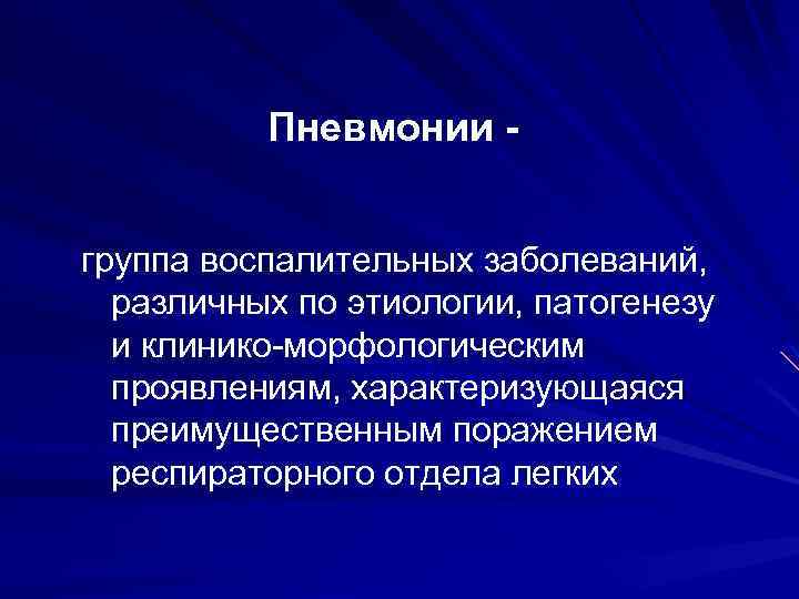 Пневмонии группа воспалительных заболеваний, различных по этиологии, патогенезу и клинико-морфологическим проявлениям, характеризующаяся преимущественным поражением