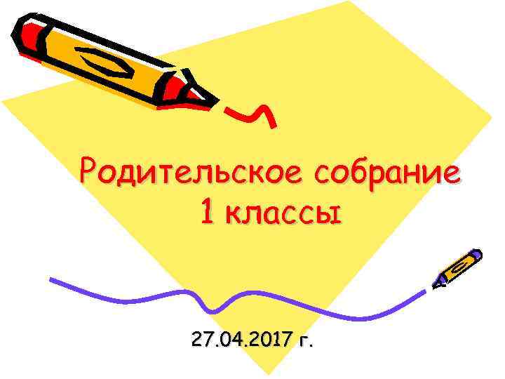 Родительское собрание 1 классы 27. 04. 2017 г. 