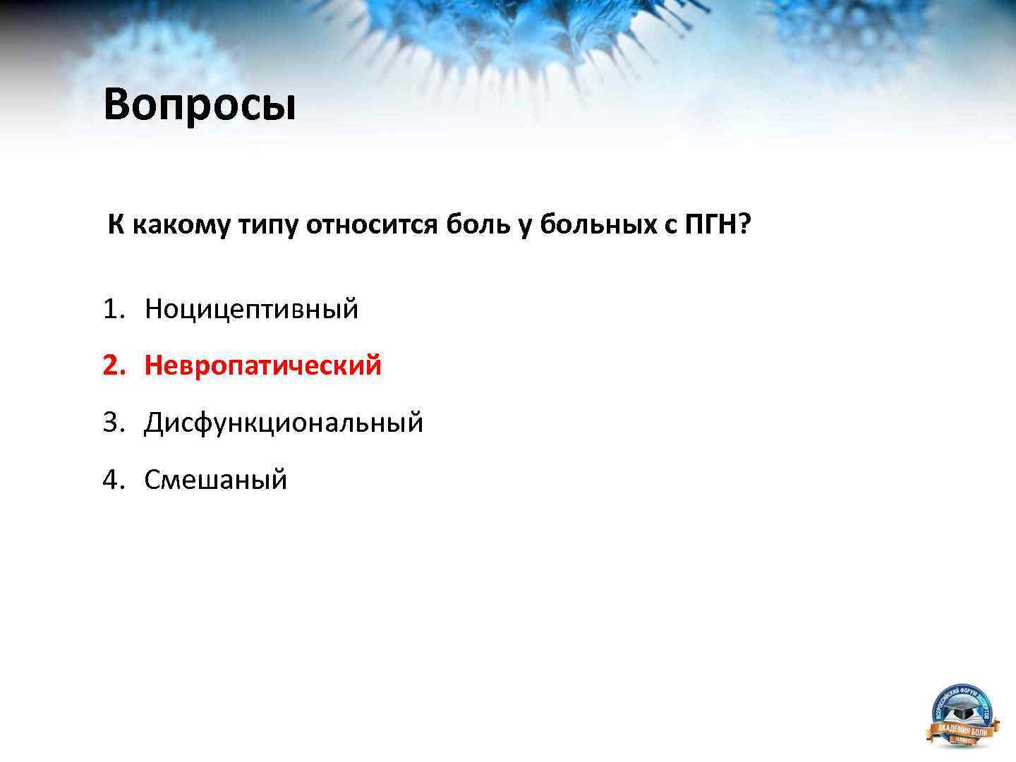 Вопросы К какому типу относится боль у больных с ПГН? 1. Ноцицептивный 2. Невропатический