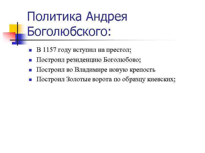 Политика Андрея Боголюбского: n n В 1157 году вступил на престол; Построил резиденцию Боголюбово;