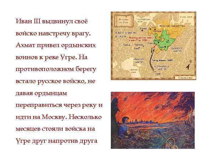 Иван III выдвинул своё войско навстречу врагу. Ахмат привел ордынских воинов к реке Угре.