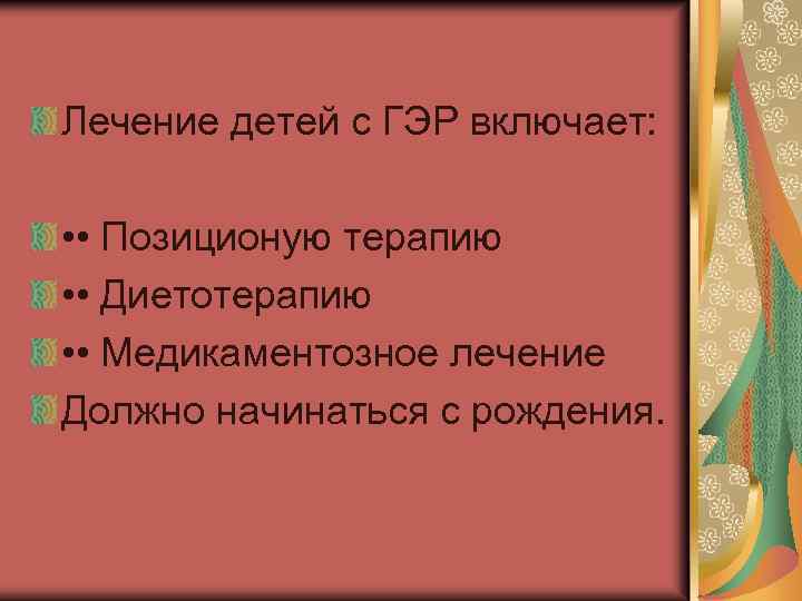 Лечение детей с ГЭР включает: • • Позиционую терапию • • Диетотерапию • •