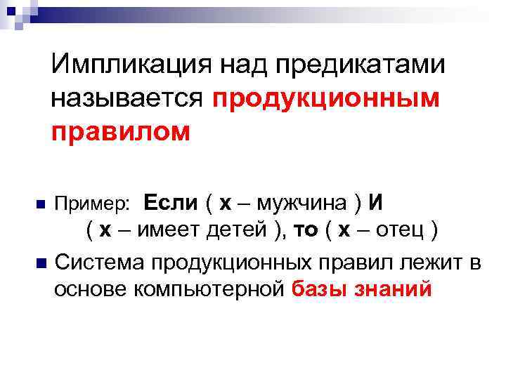 Импликация над предикатами называется продукционным правилом n Пример: Если ( x – мужчина )