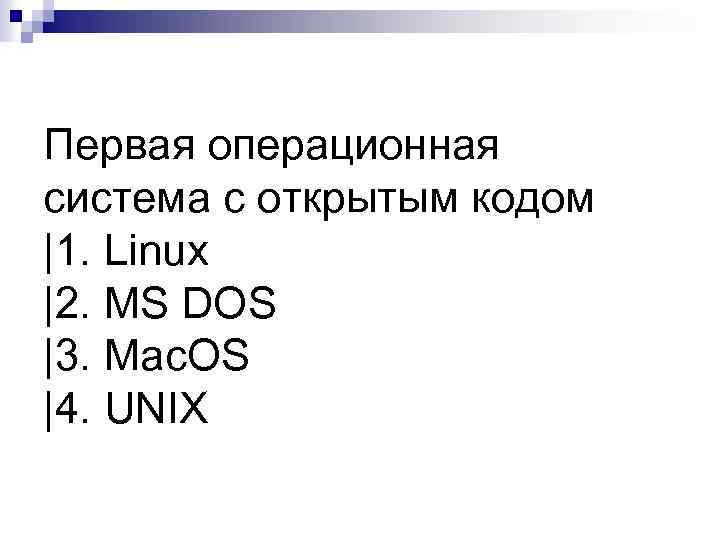 Первая операционная система с открытым кодом |1. Linux |2. MS DOS |3. Mac. OS