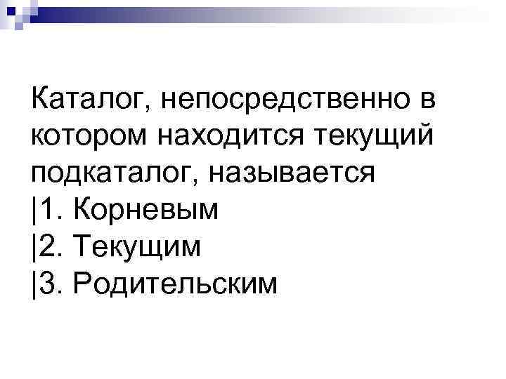 Каталог, непосредственно в котором находится текущий подкаталог, называется |1. Корневым |2. Текущим |3. Родительским