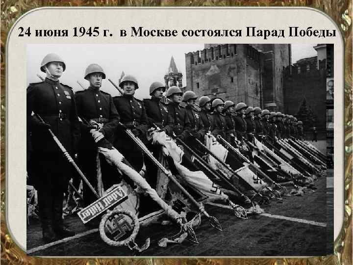24 июня 1945 г. в Москве состоялся Парад Победы 