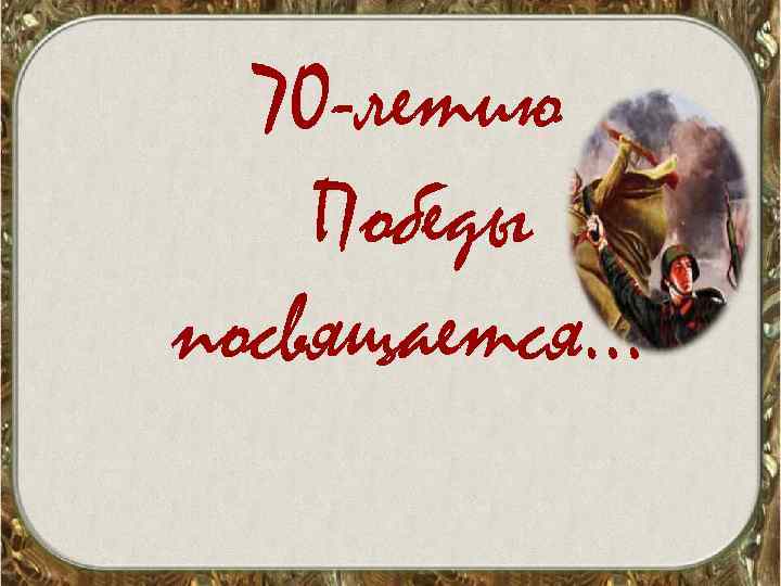 70 -летию Победы посвящается… 