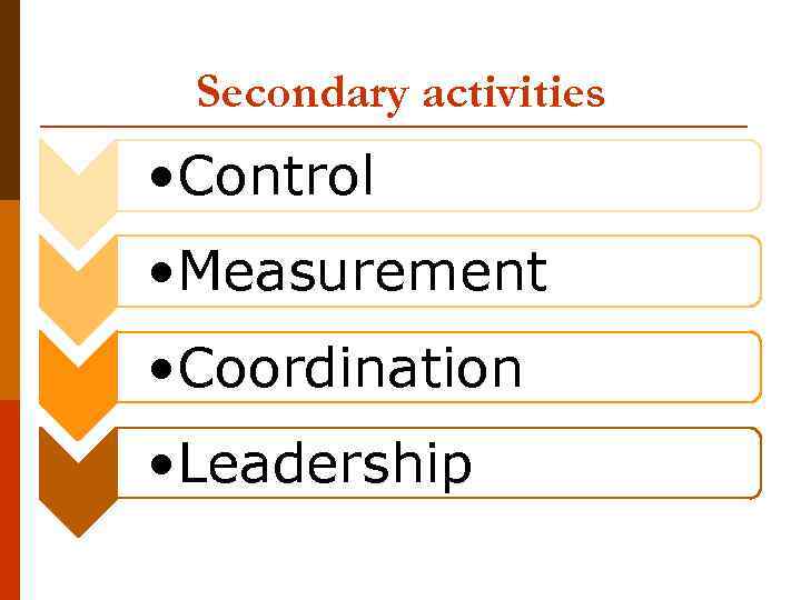 Secondary activities • Control • Measurement • Coordination • Leadership 
