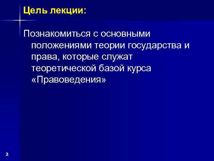 Цель лекции: Познакомиться с основными положениями теории государства и права, которые служат теоретической базой