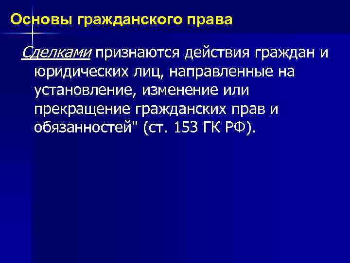 Основы гражданского права Сделками признаются действия граждан и юридических лиц, направленные на установление, изменение