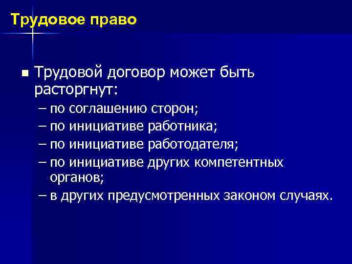 Трудовое право n Трудовой договор может быть расторгнут: – по соглашению сторон; – по