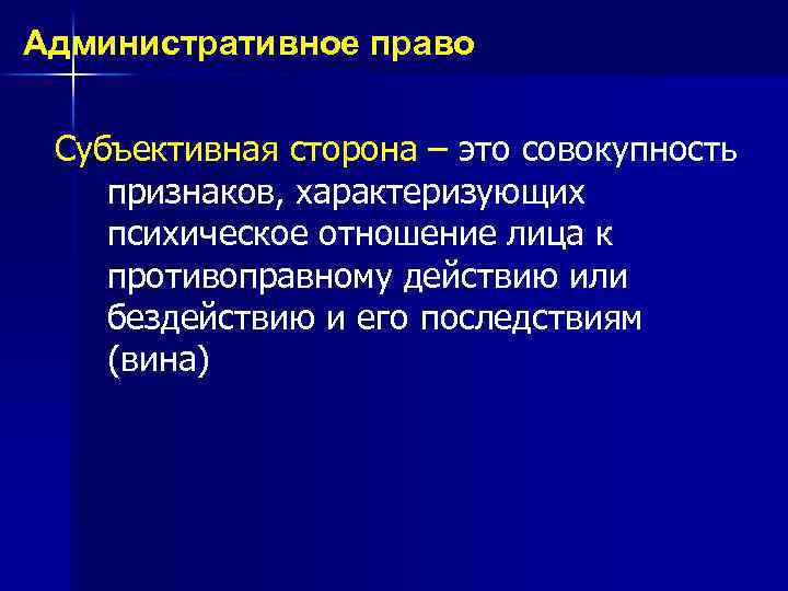 Административное право Субъективная сторона – это совокупность признаков, характеризующих психическое отношение лица к противоправному