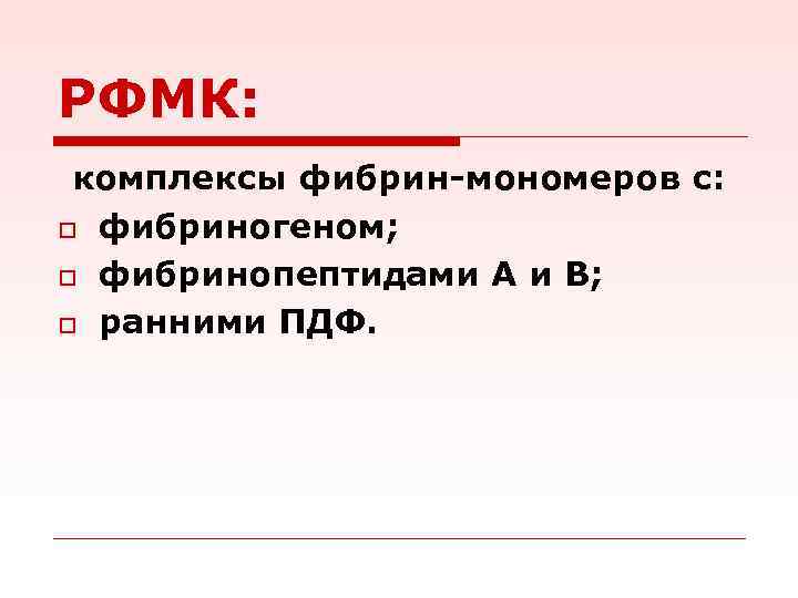 РФМК: комплексы фибрин-мономеров с: o фибриногеном; o фибринопептидами А и В; o ранними ПДФ.