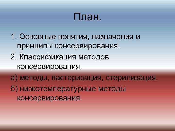 План. 1. Основные понятия, назначения и принципы консервирования. 2. Классификация методов консервирования. а) методы,