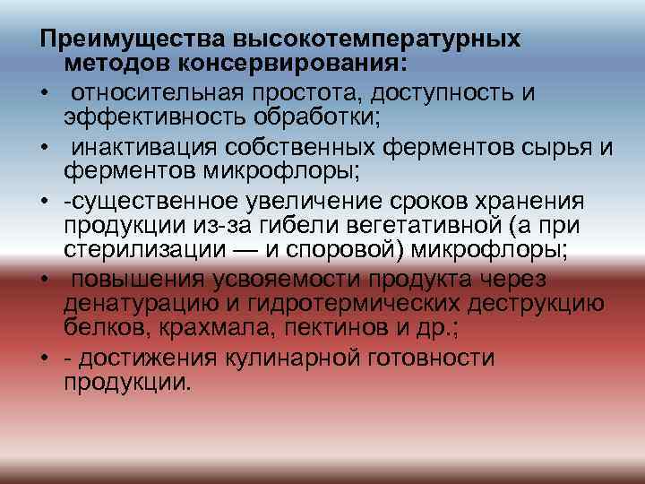 Преимущества высокотемпературных методов консервирования: • относительная простота, доступность и эффективность обработки; • инактивация собственных