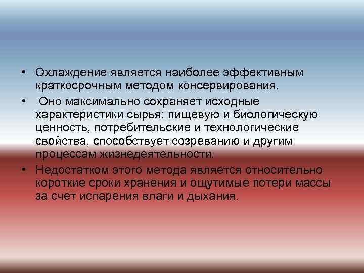  • Охлаждение является наиболее эффективным краткосрочным методом консервирования. • Оно максимально сохраняет исходные