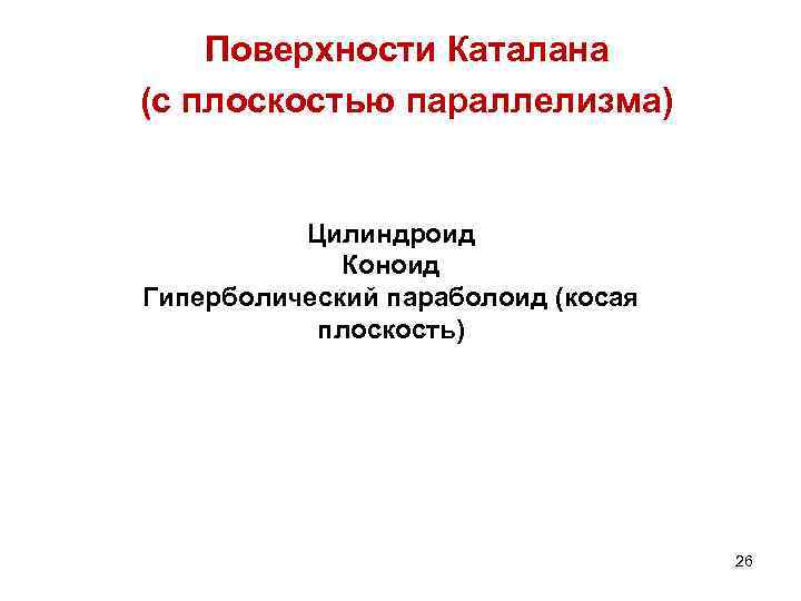 Поверхности Каталана (с плоскостью параллелизма) Цилиндроид Коноид Гиперболический параболоид (косая плоскость) 26 