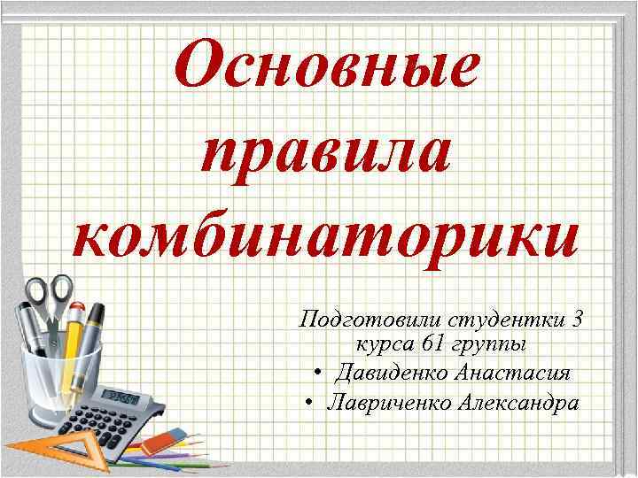 Основные правила комбинаторики Подготовили студентки 3 курса 61 группы • Давиденко Анастасия • Лавриченко