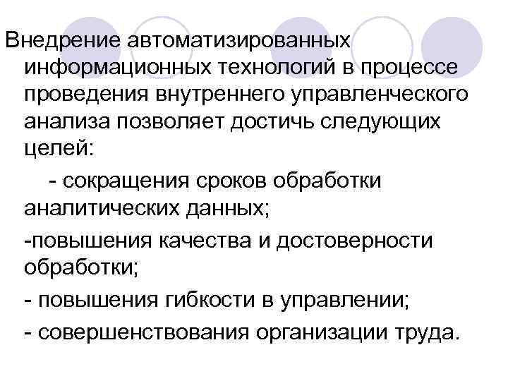 Внедрение автоматизированных информационных технологий в процессе проведения внутреннего управленческого анализа позволяет достичь следующих целей: