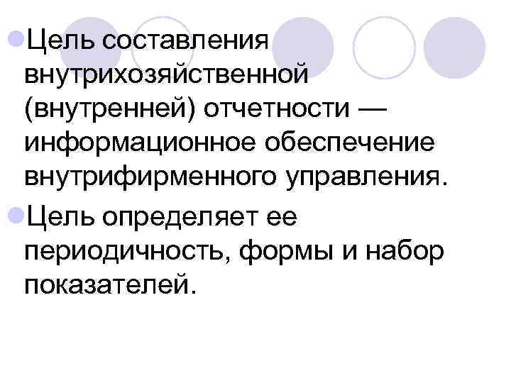 l. Цель составления внутрихозяйственной (внутренней) отчетности — информационное обеспечение внутрифирменного управления. l. Цель определяет