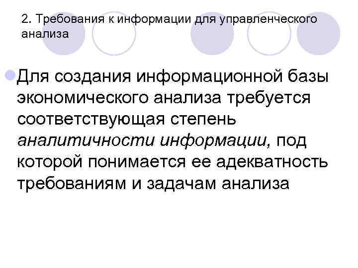 2. Требования к информации для управленческого анализа l. Для создания информационной базы экономического анализа