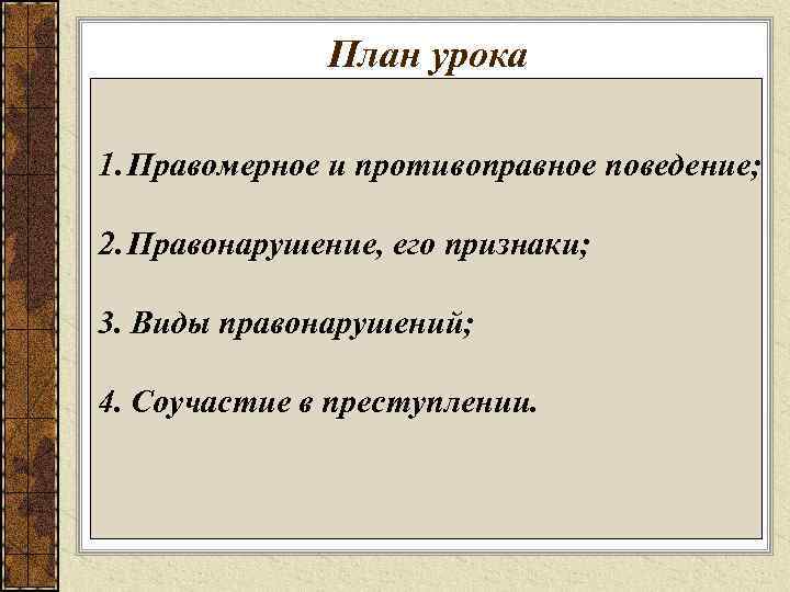 План урока 1. Правомерное и противоправное поведение; 2. Правонарушение, его признаки; 3. Виды правонарушений;